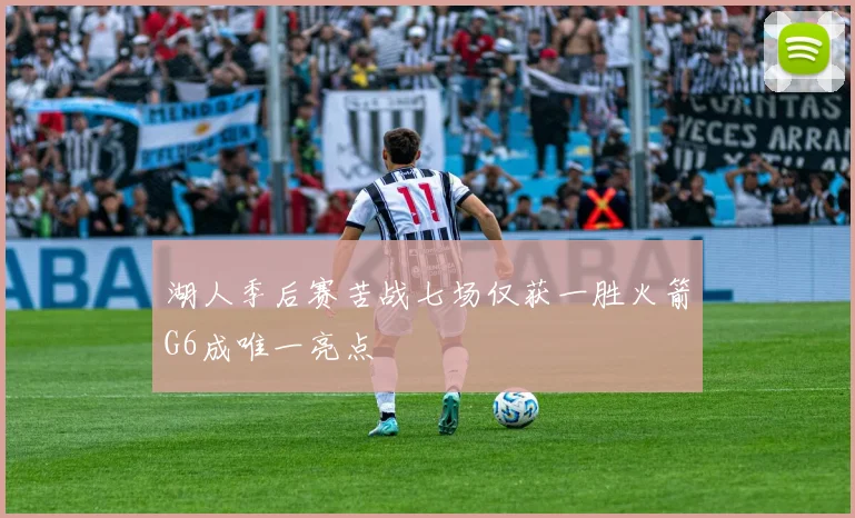 湖人季后赛苦战七场仅获一胜火箭G6成唯一亮点