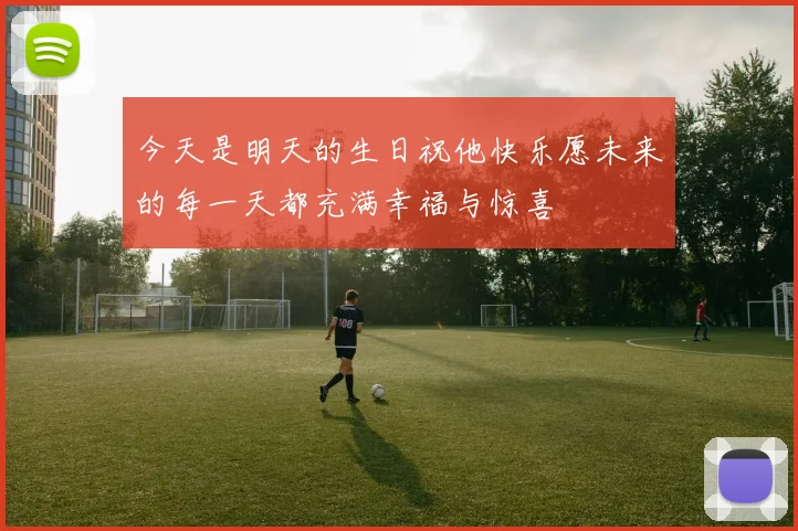 今天是明天的生日祝他快乐愿未来的每一天都充满幸福与惊喜