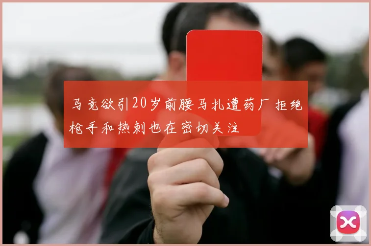 马竞欲引20岁前腰马扎遭药厂拒绝枪手和热刺也在密切关注