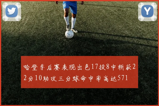 哈登季后赛表现出色17投8中斩获22分10助攻三分球命中率高达571